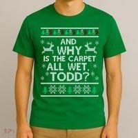 And why is the carpet all wet Todd T-Shirt thumb 3