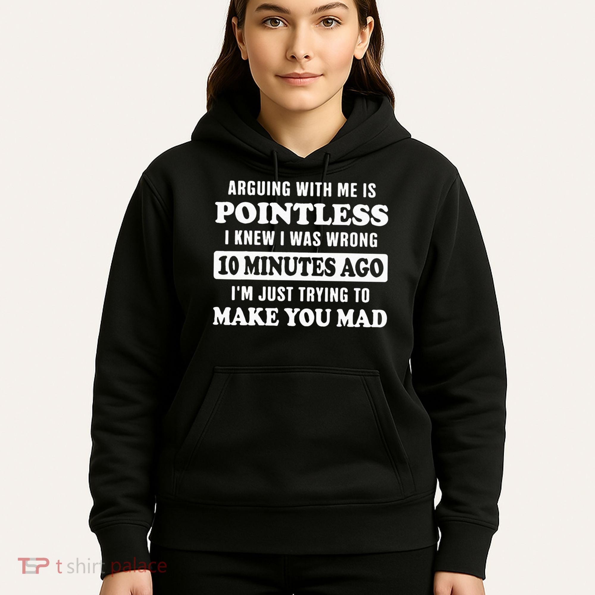 Arguing With Me Is Pointless, I Knew I Was Wrong 10 Minutes Hoodie
