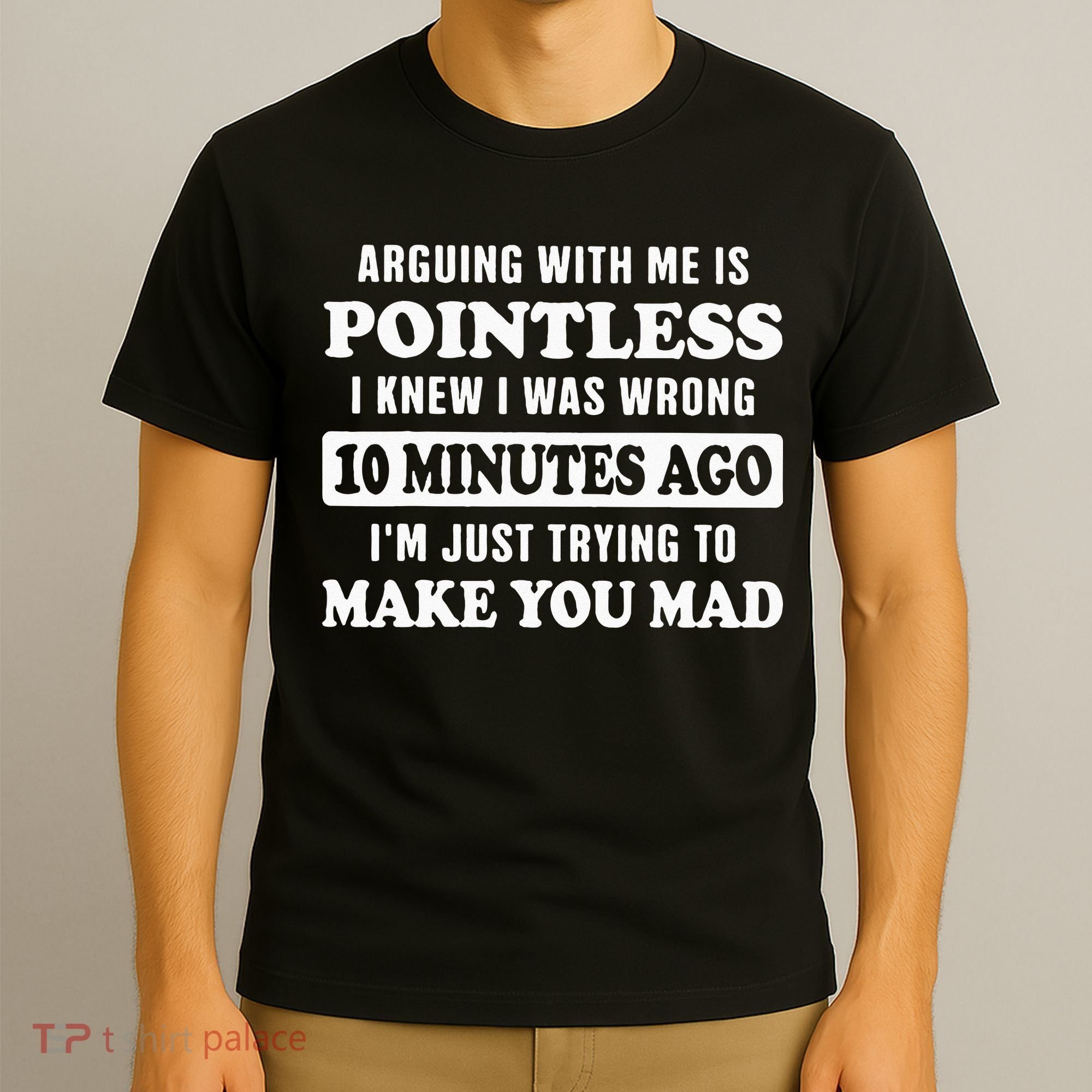 Arguing With Me Is Pointless, I Knew I Was Wrong 10 Minutes T-Shirt
