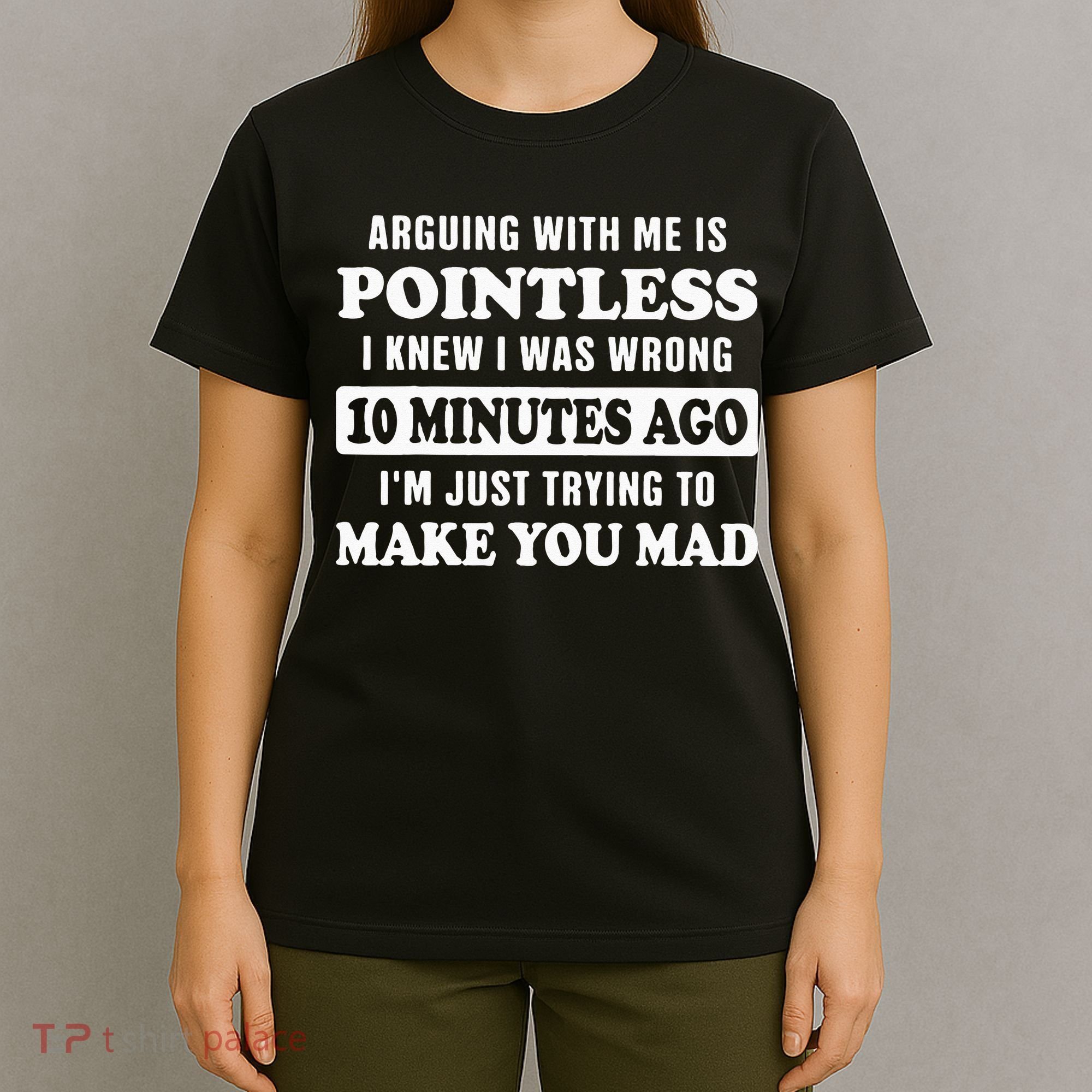 Arguing With Me Is Pointless, I Knew I Was Wrong 10 Minutes T-Shirt