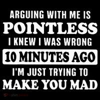 Arguing With Me Is Pointless, I Knew I Was Wrong 10 Minutes T-Shirt thumb 7