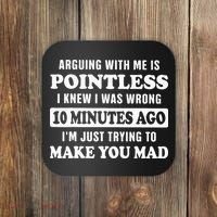 Arguing With Me Is Pointless, I Knew I Was Wrong 10 Minutes Coaster thumb 0