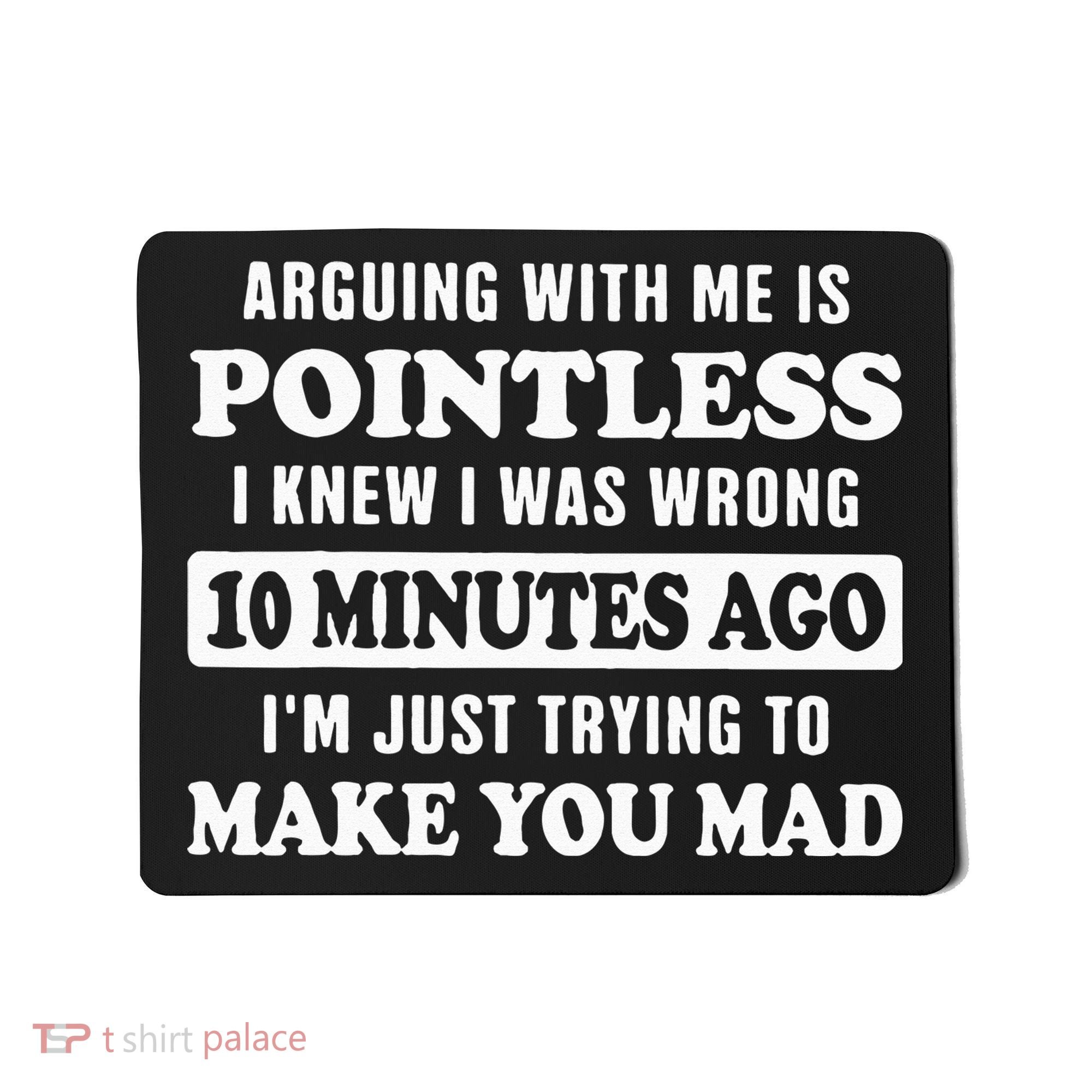 Arguing With Me Is Pointless, I Knew I Was Wrong 10 Minutes Mousepad