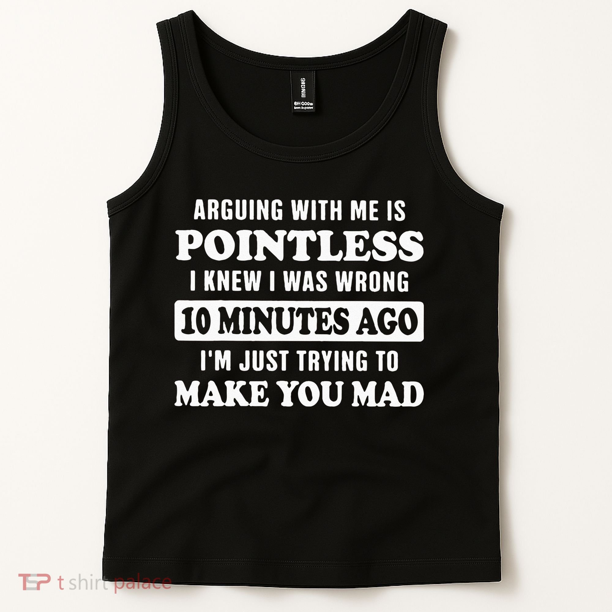 Arguing With Me Is Pointless, I Knew I Was Wrong 10 Minutes Tank Top