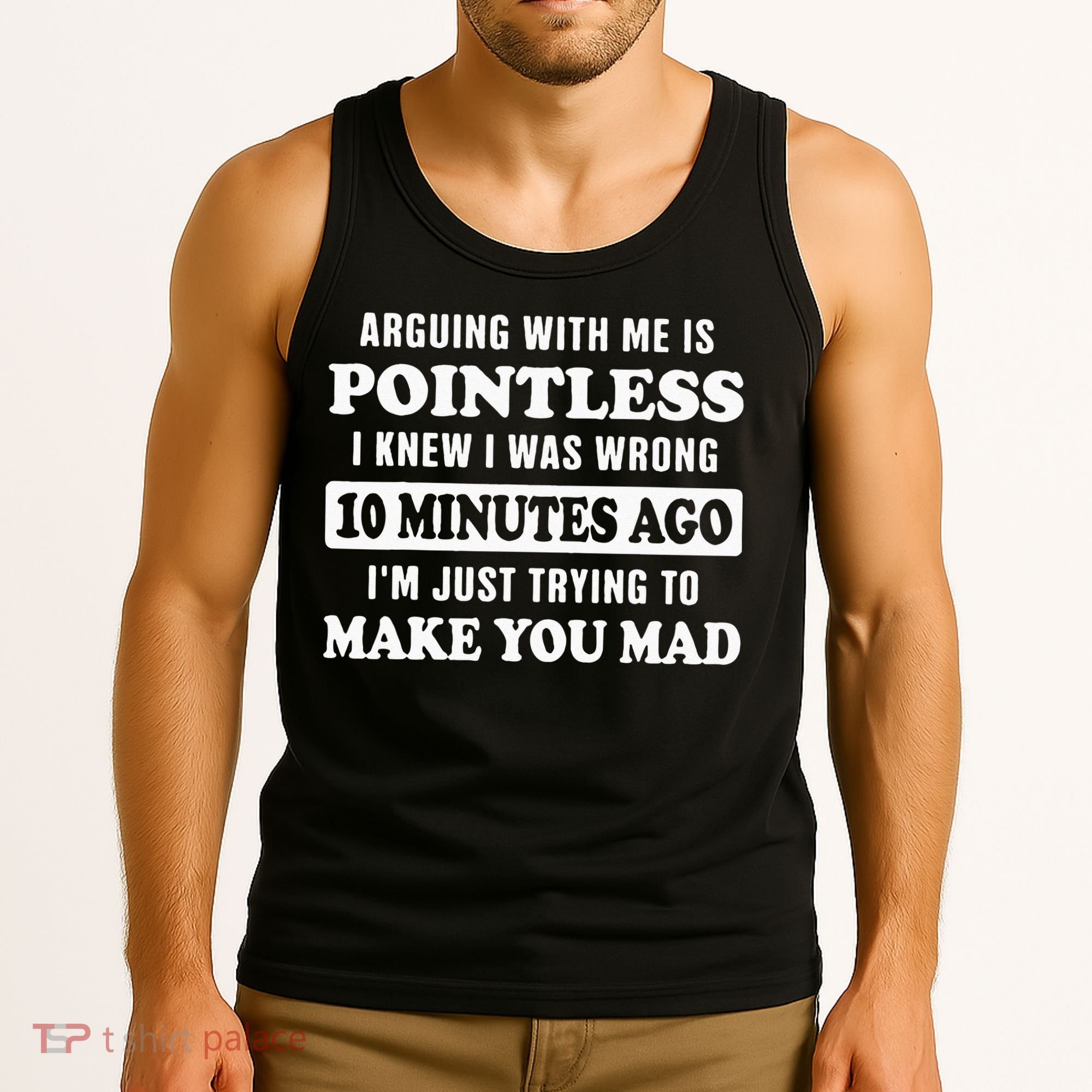 Arguing With Me Is Pointless, I Knew I Was Wrong 10 Minutes Tank Top