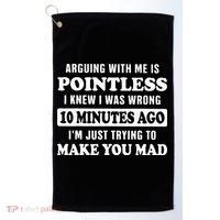 Arguing With Me Is Pointless, I Knew I Was Wrong 10 Minutes Golf Towel thumb 0
