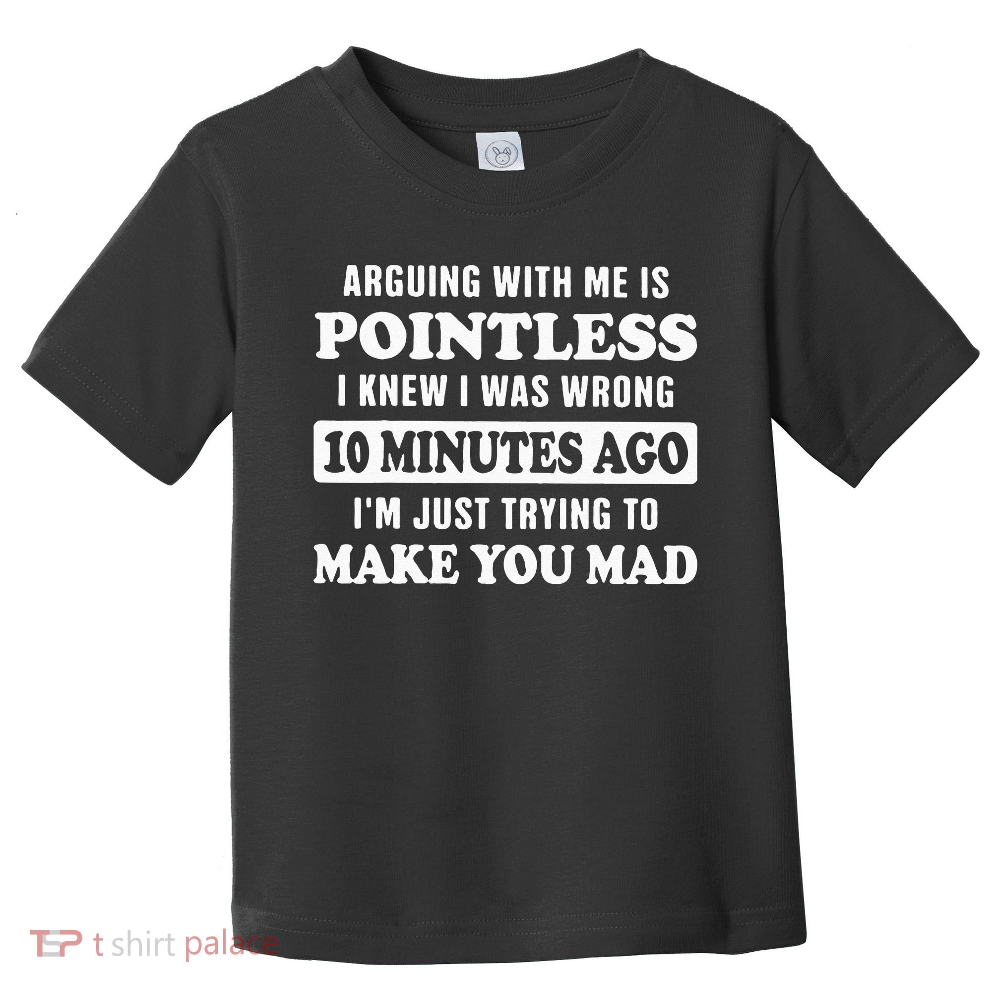 Arguing With Me Is Pointless, I Knew I Was Wrong 10 Minutes Toddler T-Shirt