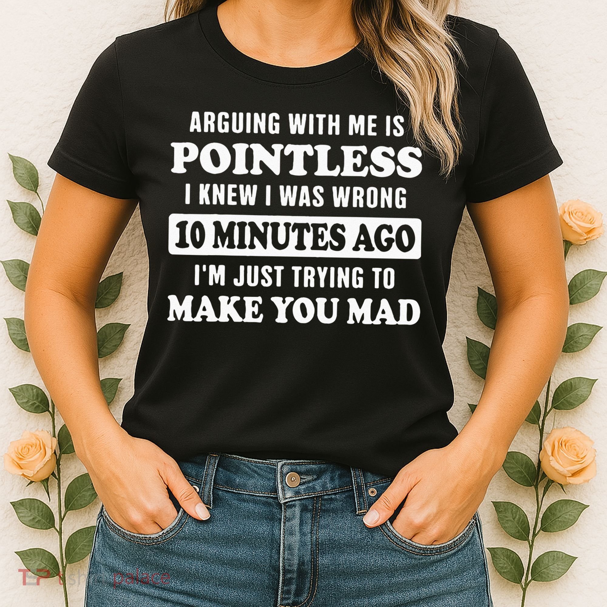 Arguing With Me Is Pointless, I Knew I Was Wrong 10 Minutes Women's T-Shirt