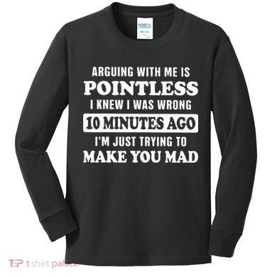 Arguing With Me Is Pointless, I Knew I Was Wrong 10 Minutes Kids Long Sleeve Shirt