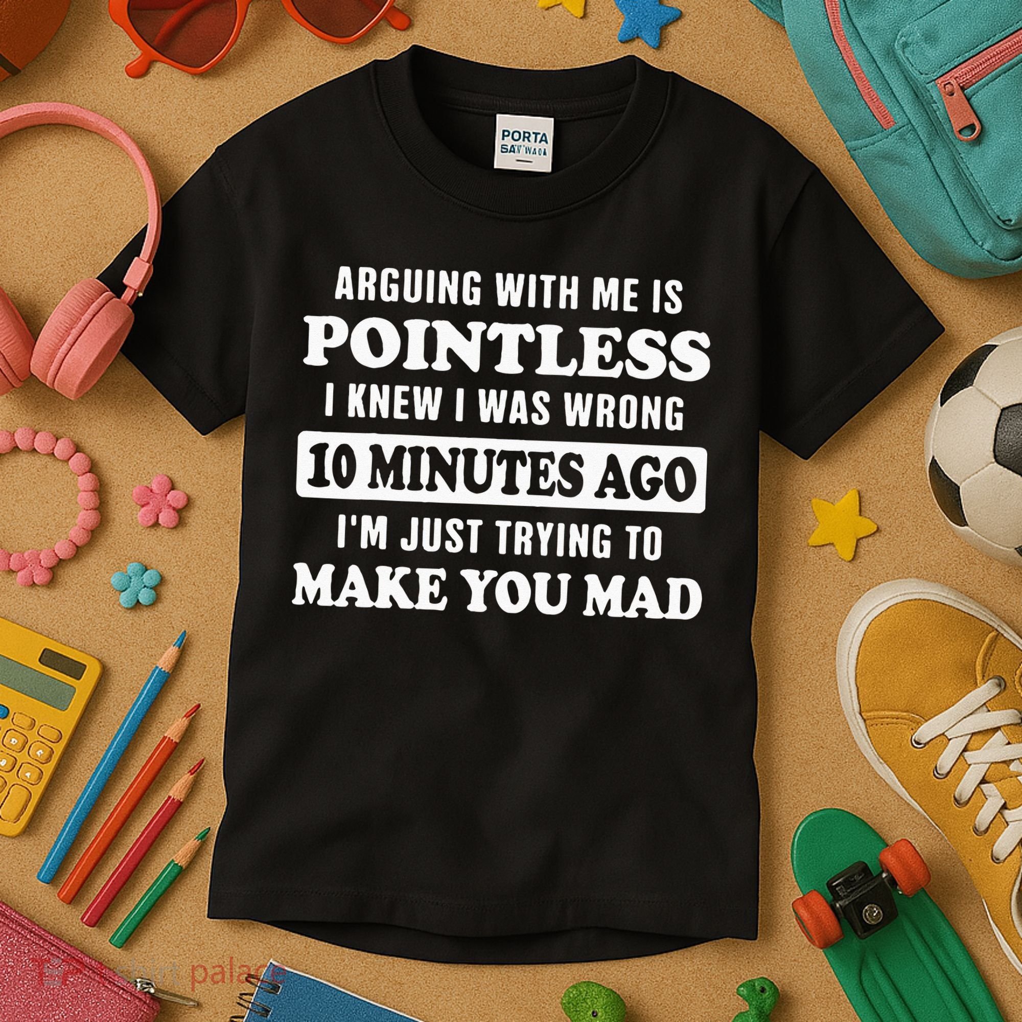 Arguing With Me Is Pointless, I Knew I Was Wrong 10 Minutes Kids T-Shirt