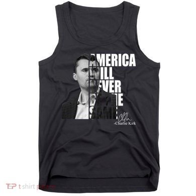 America Will Never Be The Same Charlie Kirk Tank Top