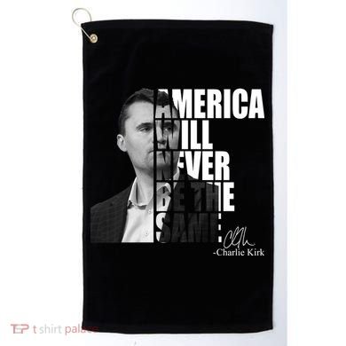 America Will Never Be The Same Charlie Kirk Golf Towel