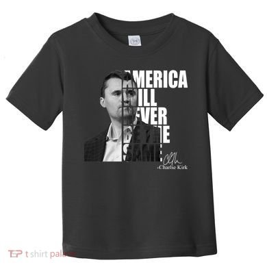 America Will Never Be The Same Charlie Kirk Toddler T-Shirt