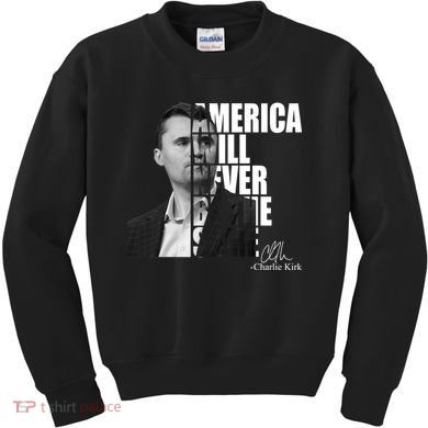 America Will Never Be The Same Charlie Kirk Kids Sweatshirt