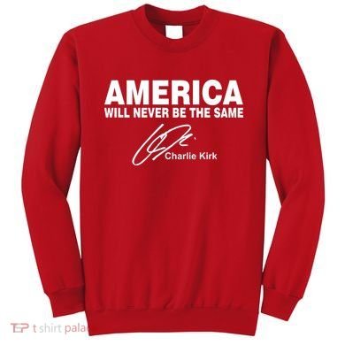 America Will Never Be The Same RIP CHARLIE KIRK Sweatshirt