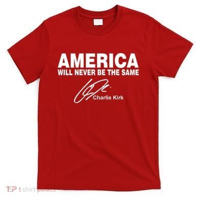 America Will Never Be The Same RIP CHARLIE KIRK T-Shirt