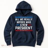 All We Really Needed Was A New President USA Hoodie thumb 0