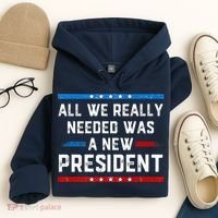 All We Really Needed Was A New President USA Hoodie thumb 4