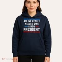 All We Really Needed Was A New President USA Hoodie thumb 5