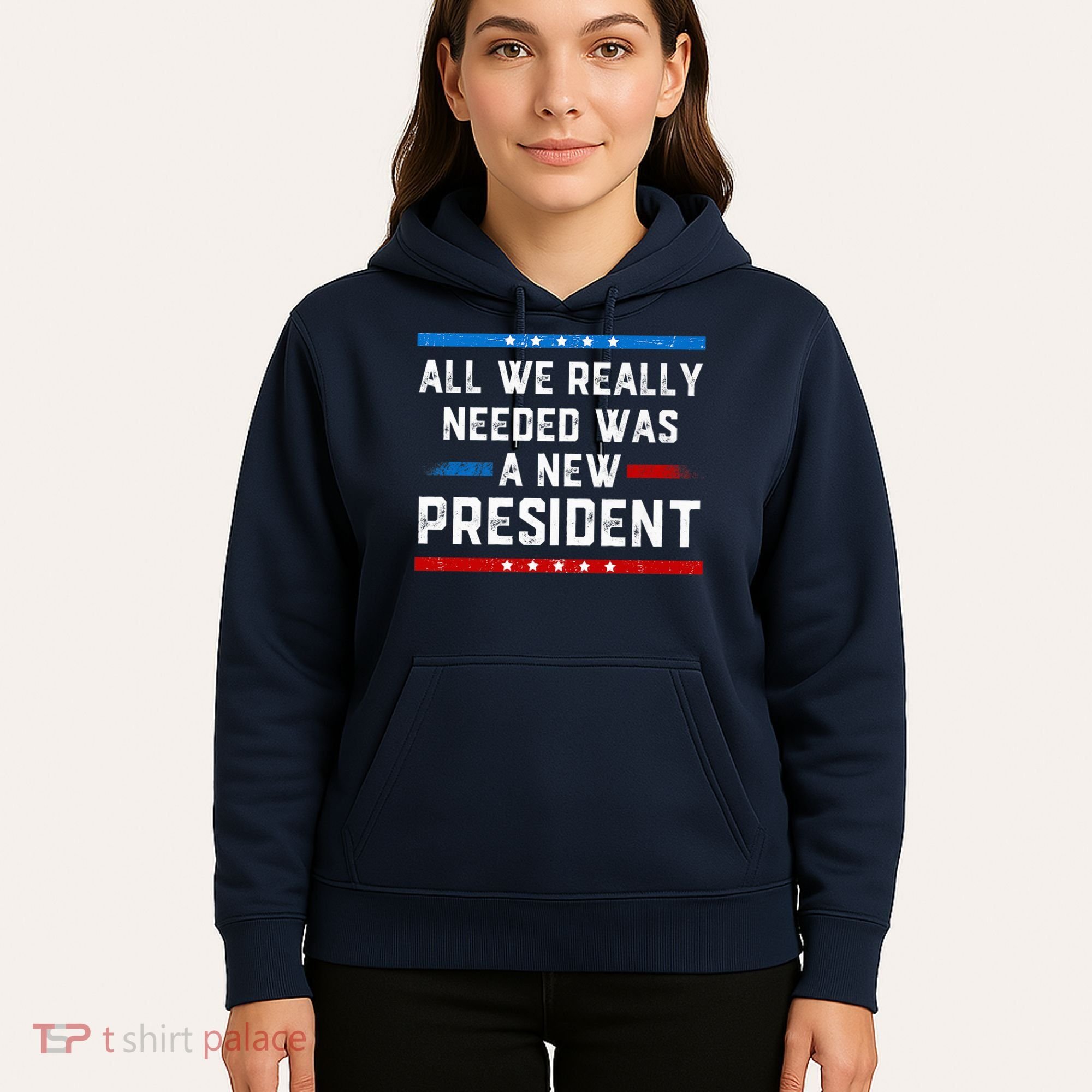 All We Really Needed Was A New President USA Hoodie