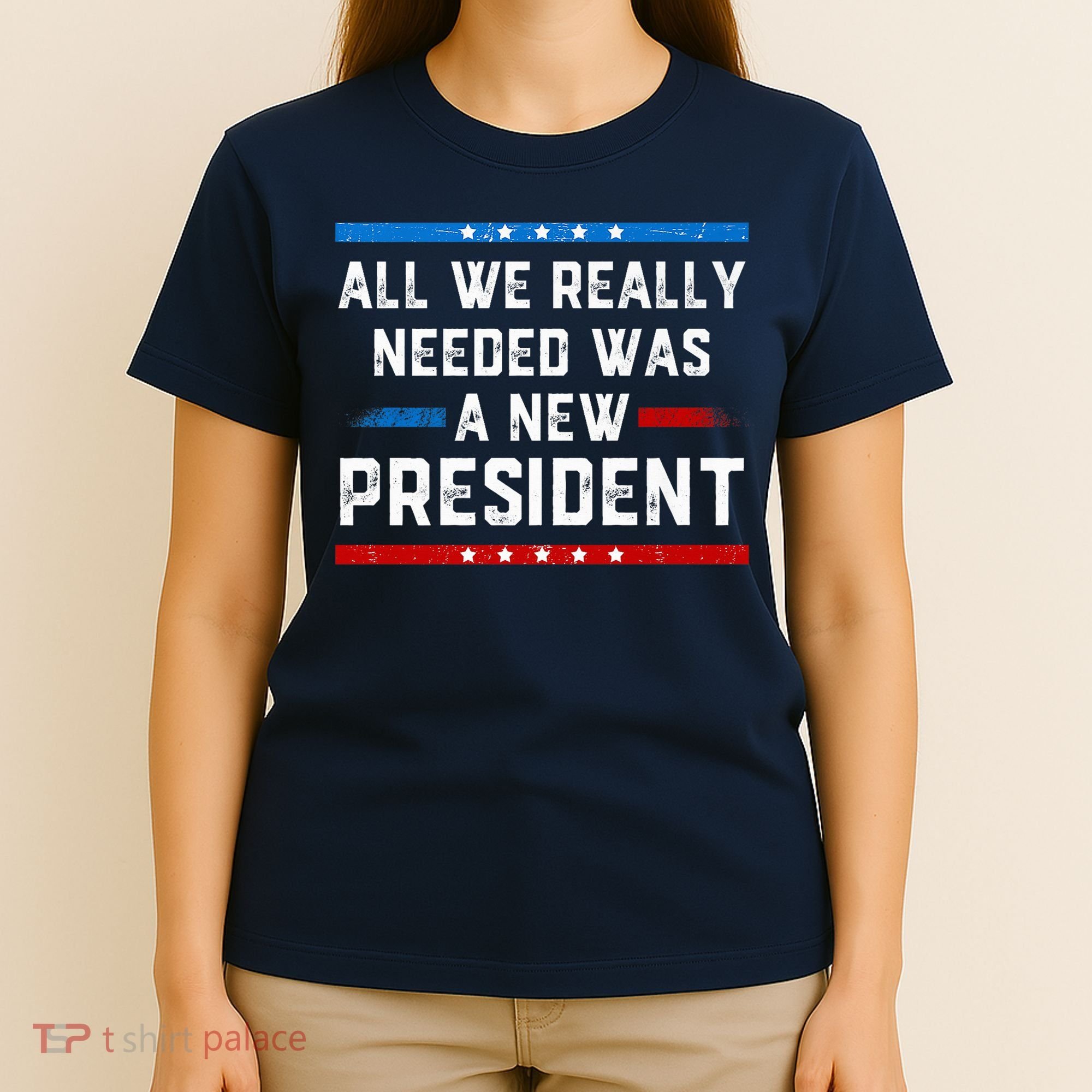 All We Really Needed Was A New President USA T-Shirt
