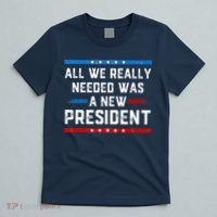 All We Really Needed Was A New President USA T-Shirt thumb 5
