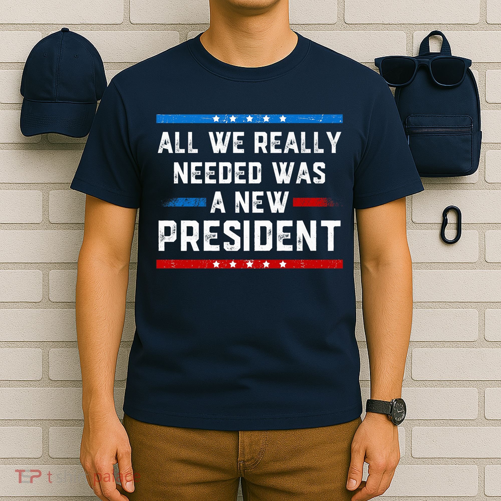 All We Really Needed Was A New President USA T-Shirt