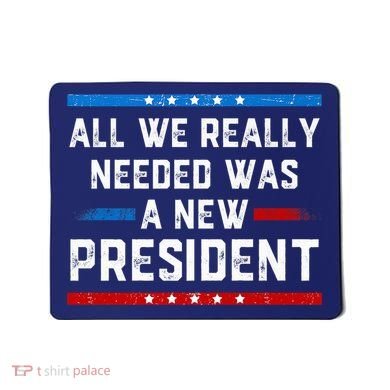 All We Really Needed Was A New President USA Mousepad