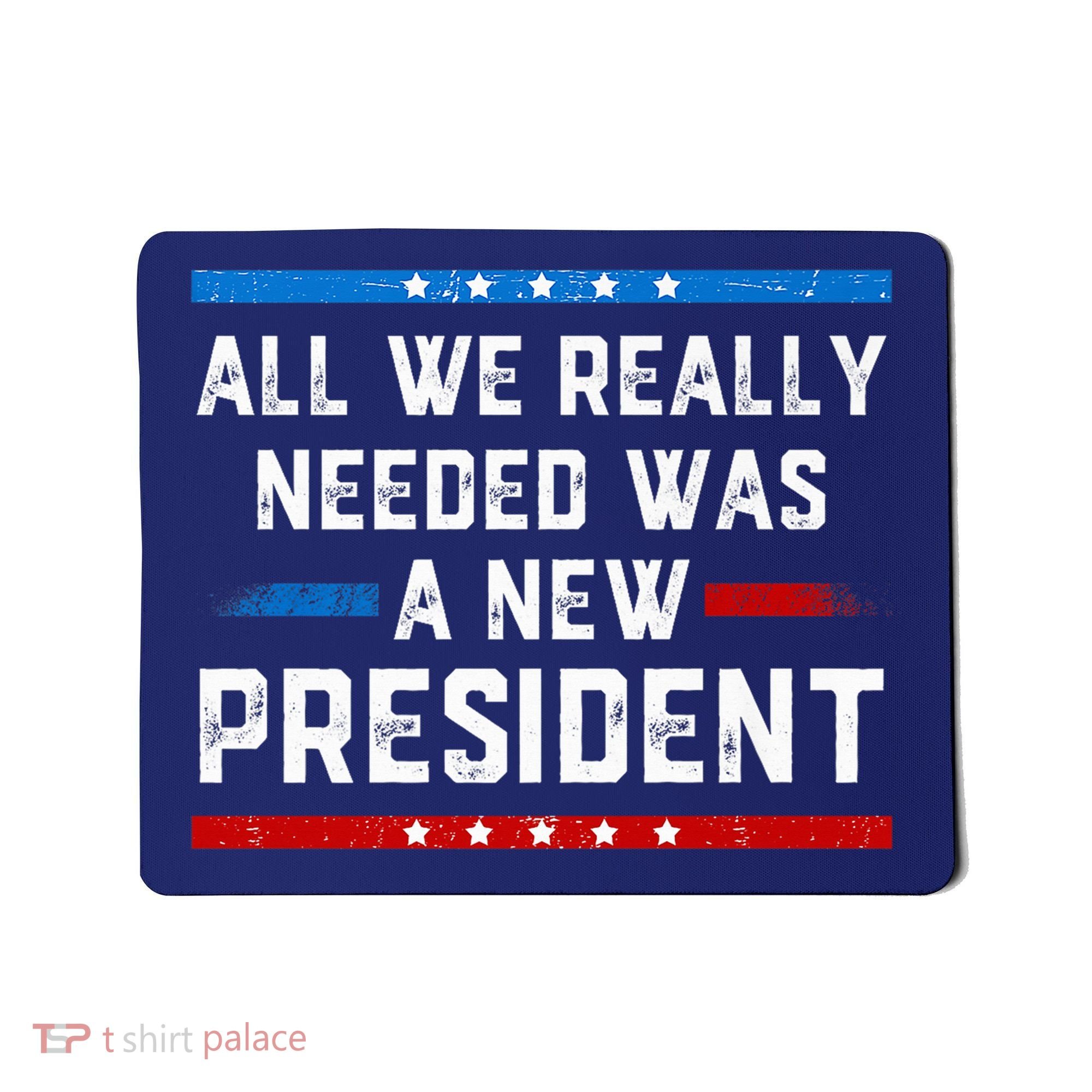 All We Really Needed Was A New President USA Mousepad