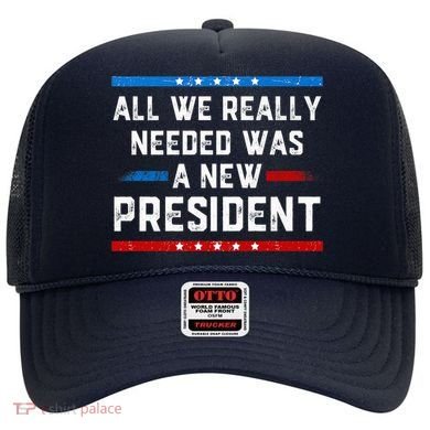 All We Really Needed Was A New President USA Hat