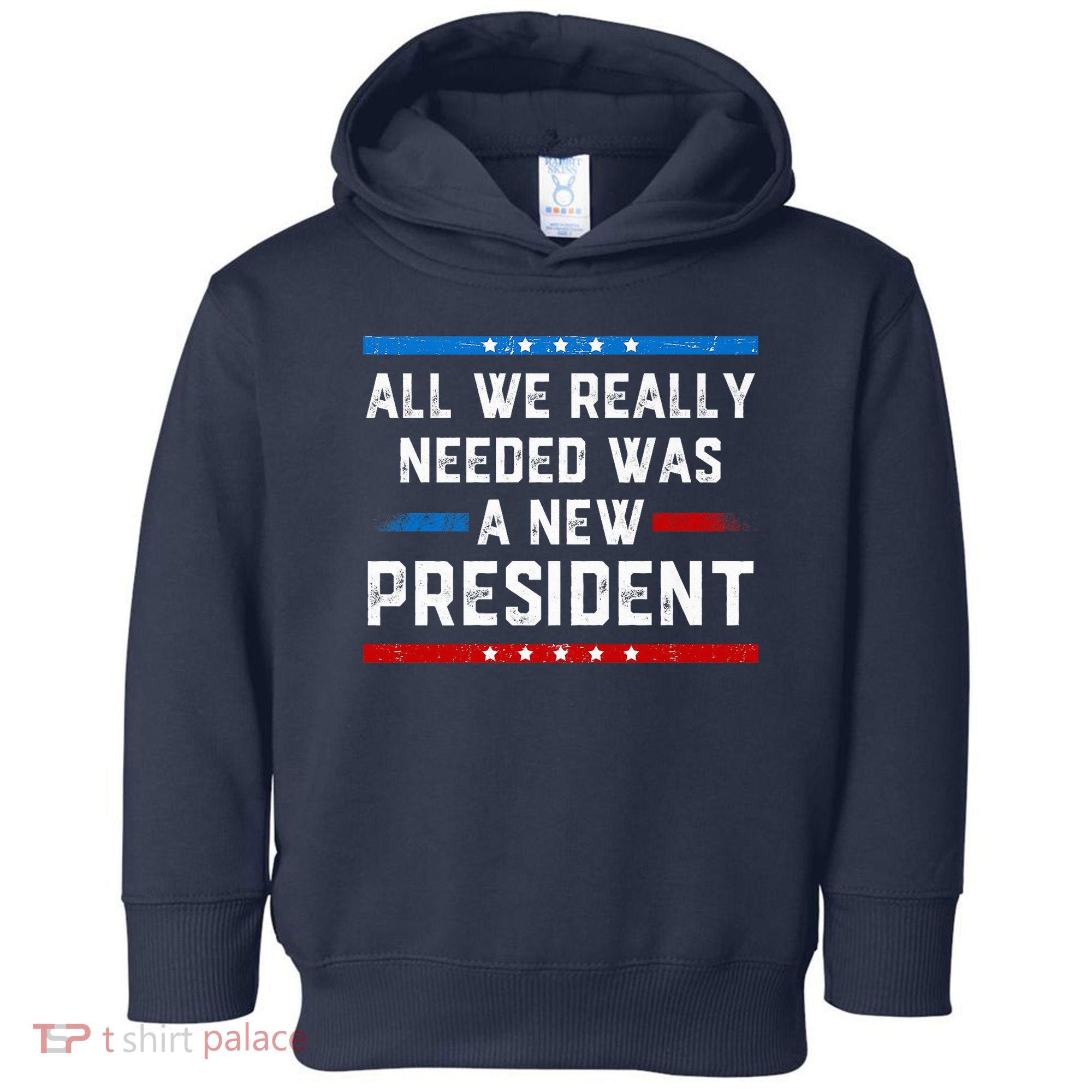 All We Really Needed Was A New President USA Toddler Hoodie