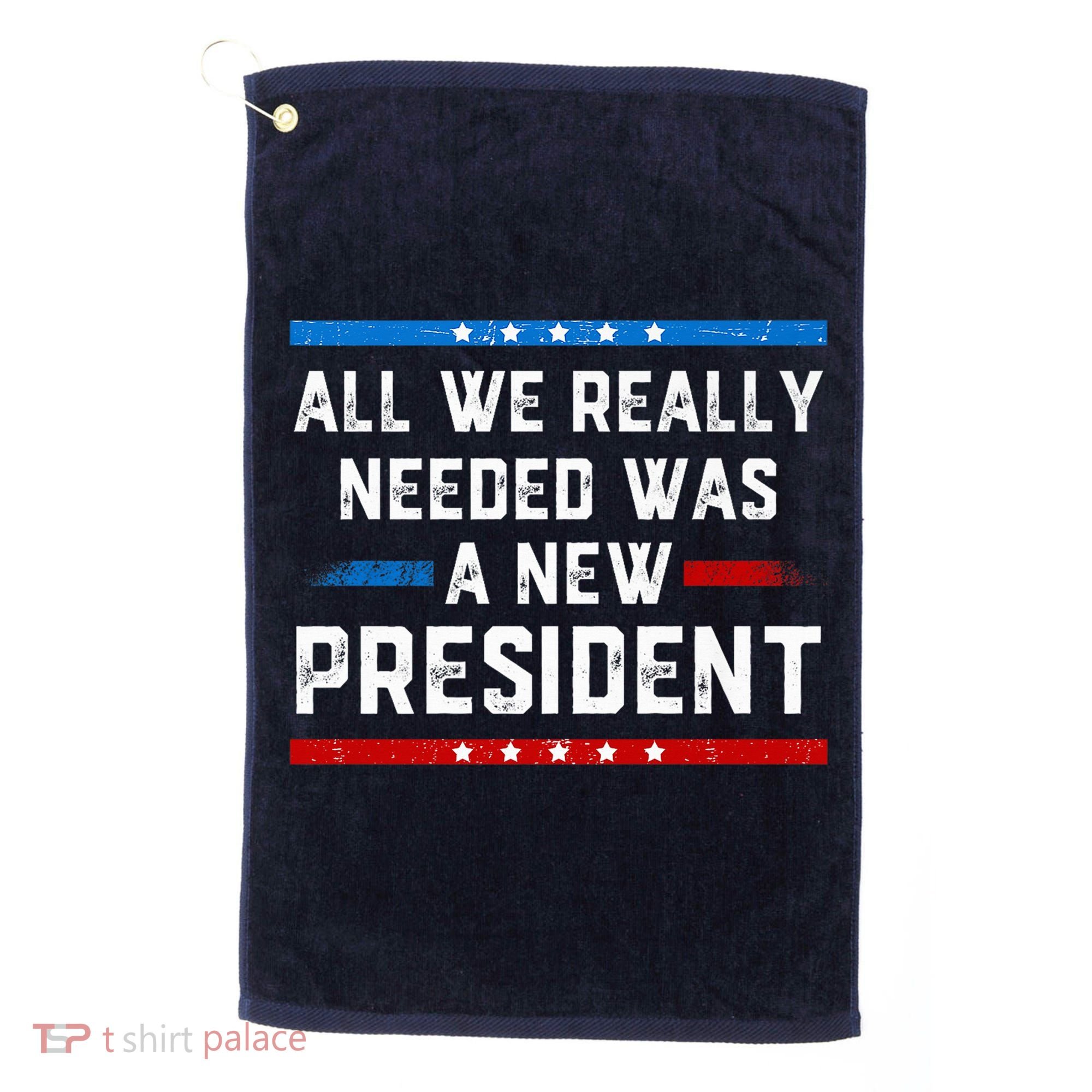 All We Really Needed Was A New President USA Golf Towel