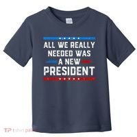 All We Really Needed Was A New President USA Toddler T-Shirt thumb 0
