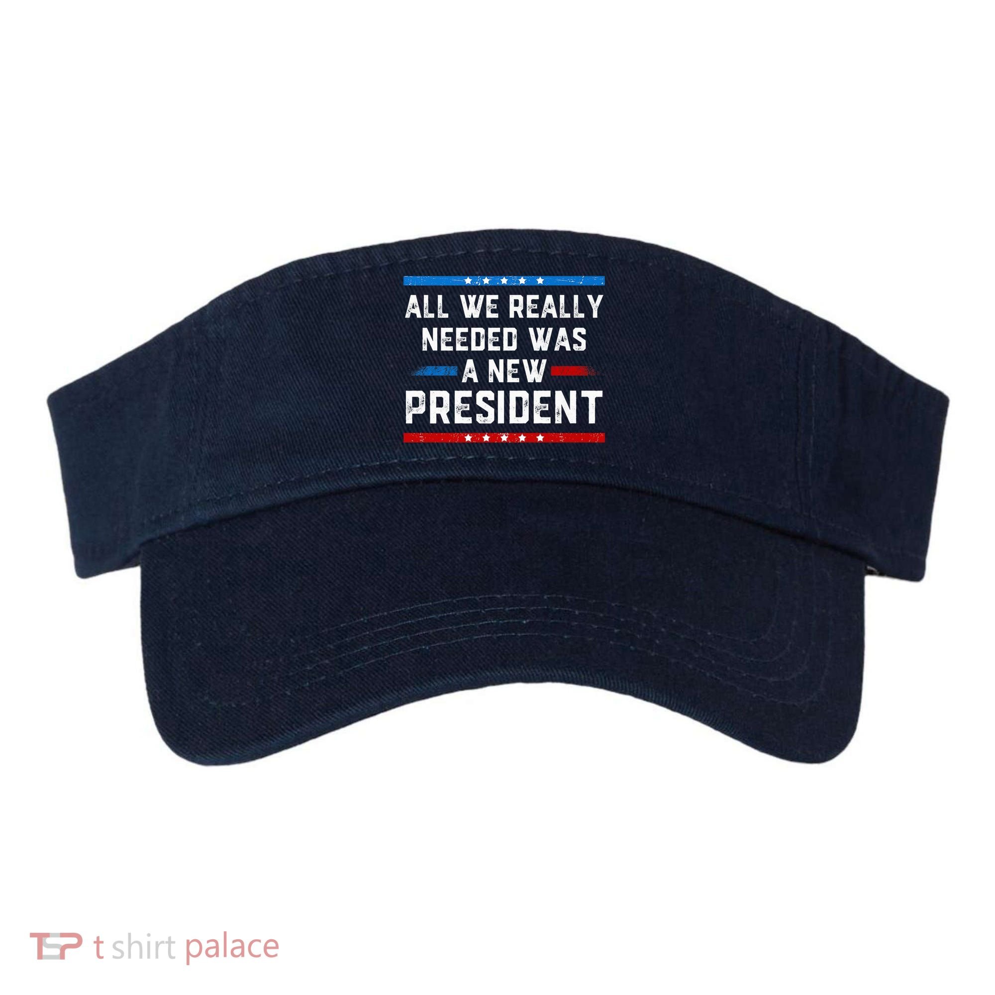 All We Really Needed Was A New President USA Visor