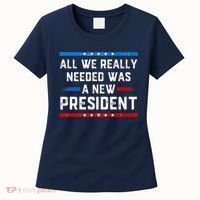 All We Really Needed Was A New President USA Women's T-Shirt thumb 0