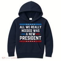 All We Really Needed Was A New President USA Kids Hoodie thumb 0