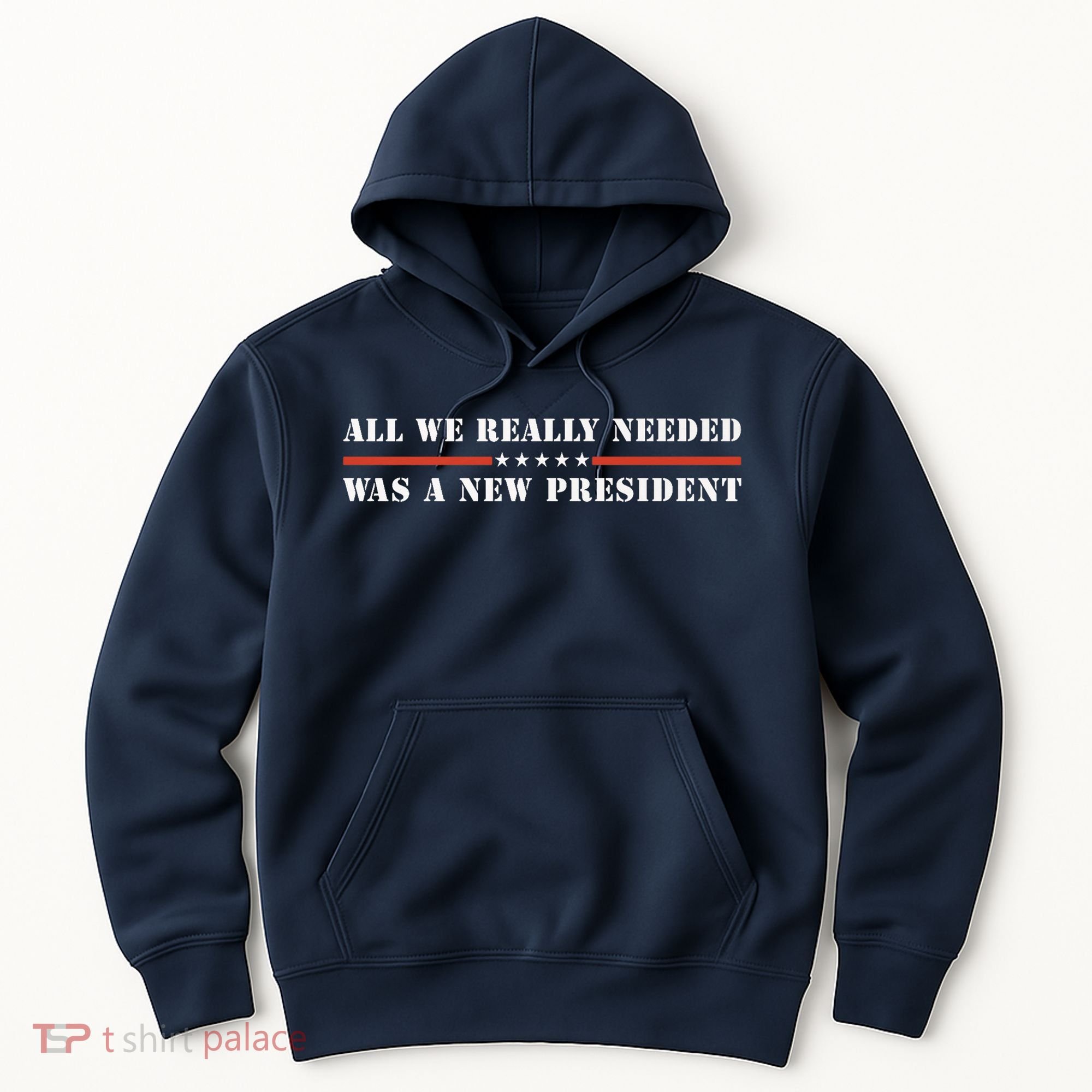 All We Really Needed Was A New President USA Hoodie