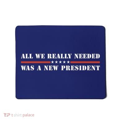 All We Really Needed Was A New President USA Mousepad
