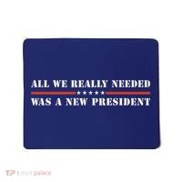 All We Really Needed Was A New President USA Mousepad thumb 0