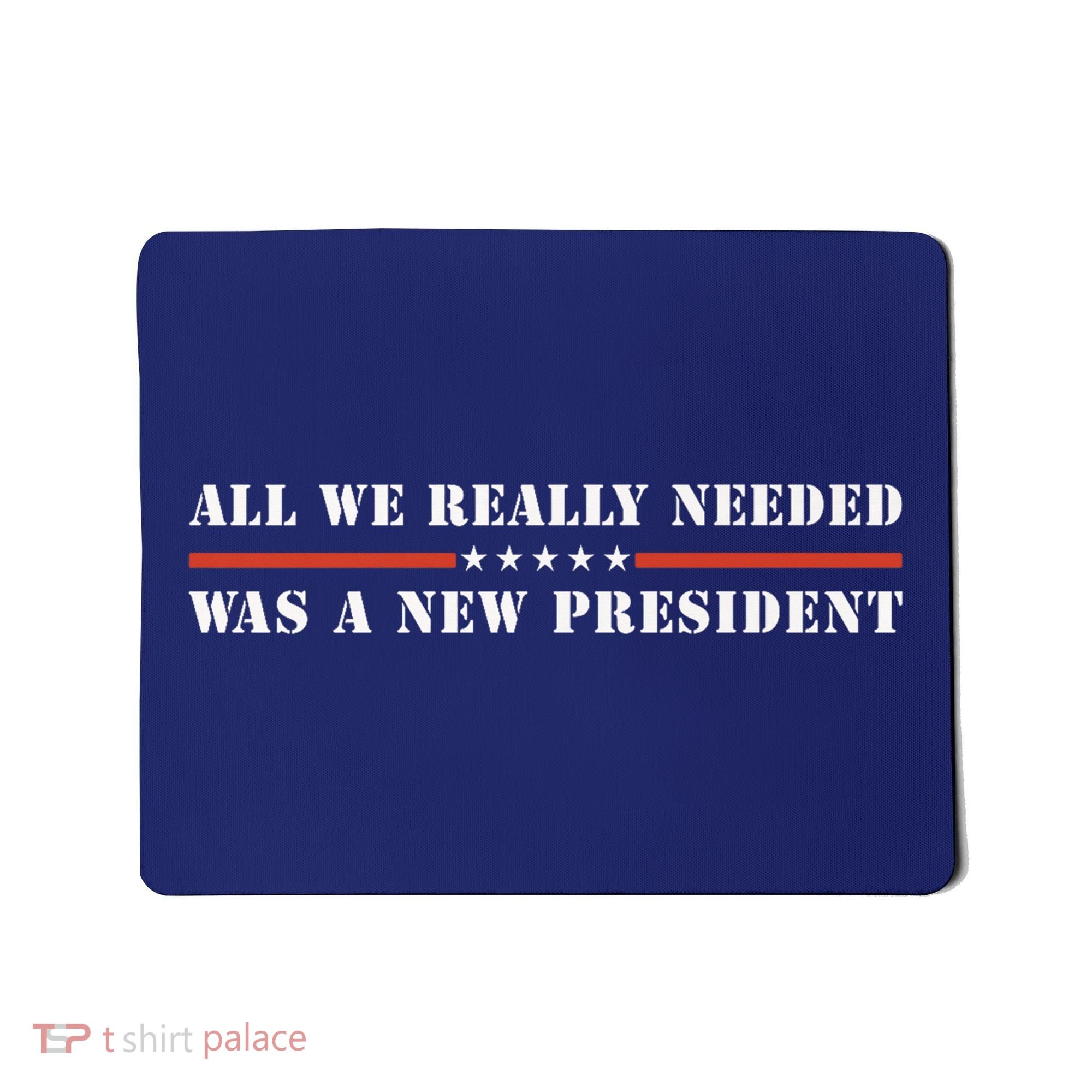 All We Really Needed Was A New President USA Mousepad