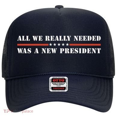 All We Really Needed Was A New President USA Hat