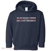 All We Really Needed Was A New President USA Toddler Hoodie thumb 0