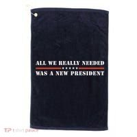 All We Really Needed Was A New President USA Golf Towel thumb 0