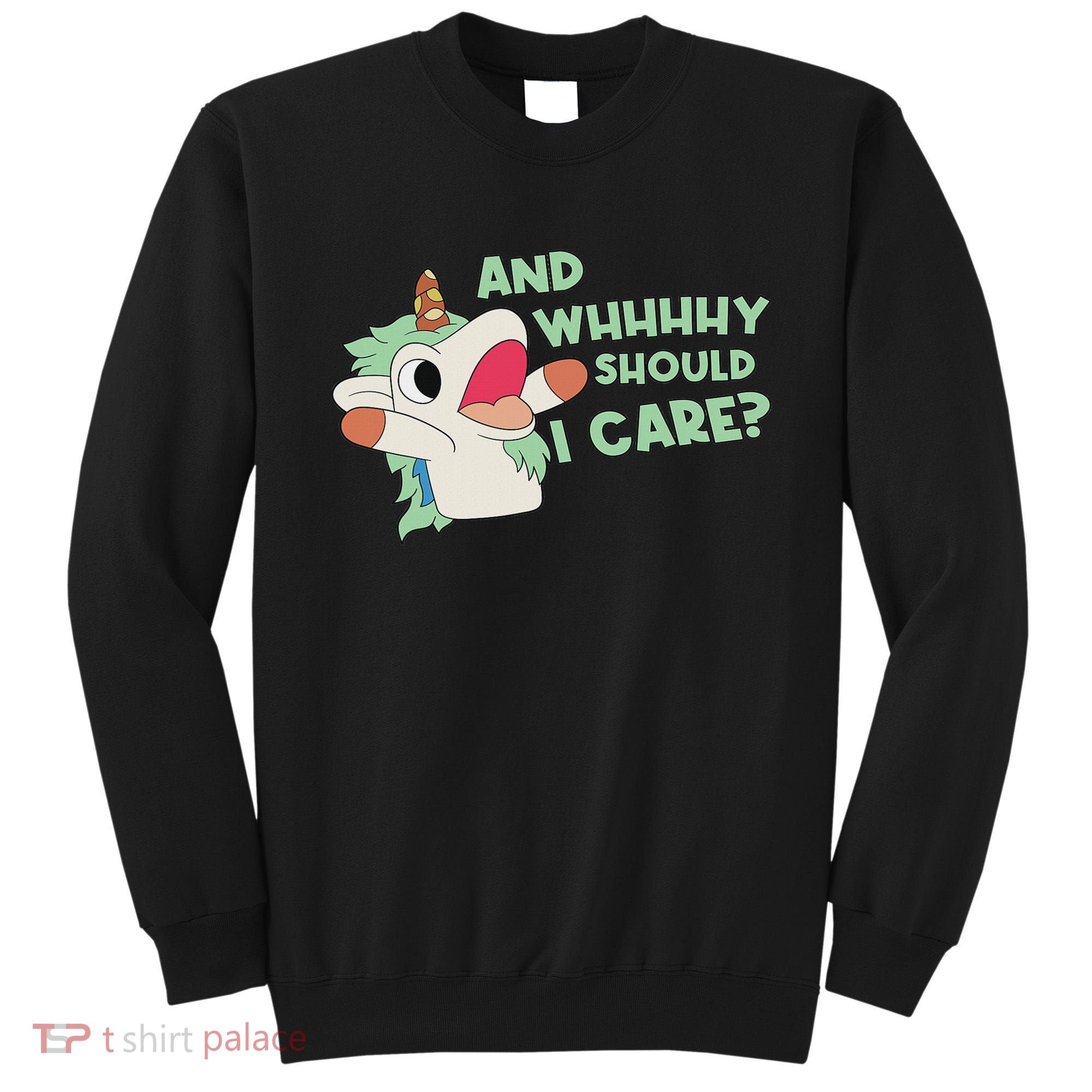 Annnnd Why Should I And Why Should I Care Unicorn Sweatshirt