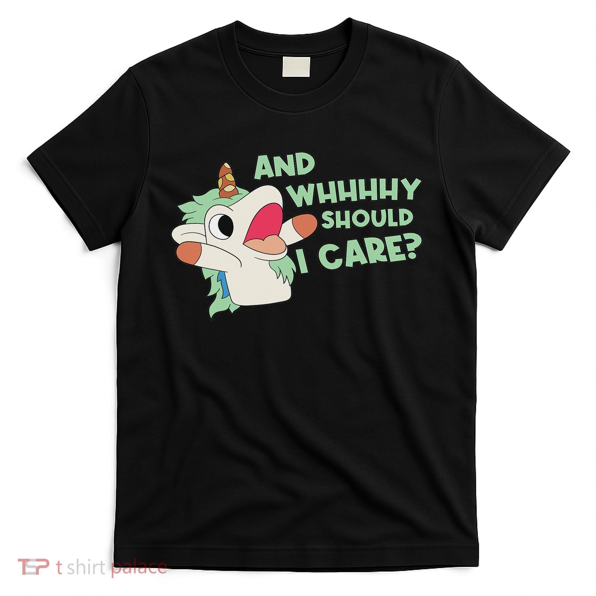 Annnnd Why Should I And Why Should I Care Unicorn T-Shirt