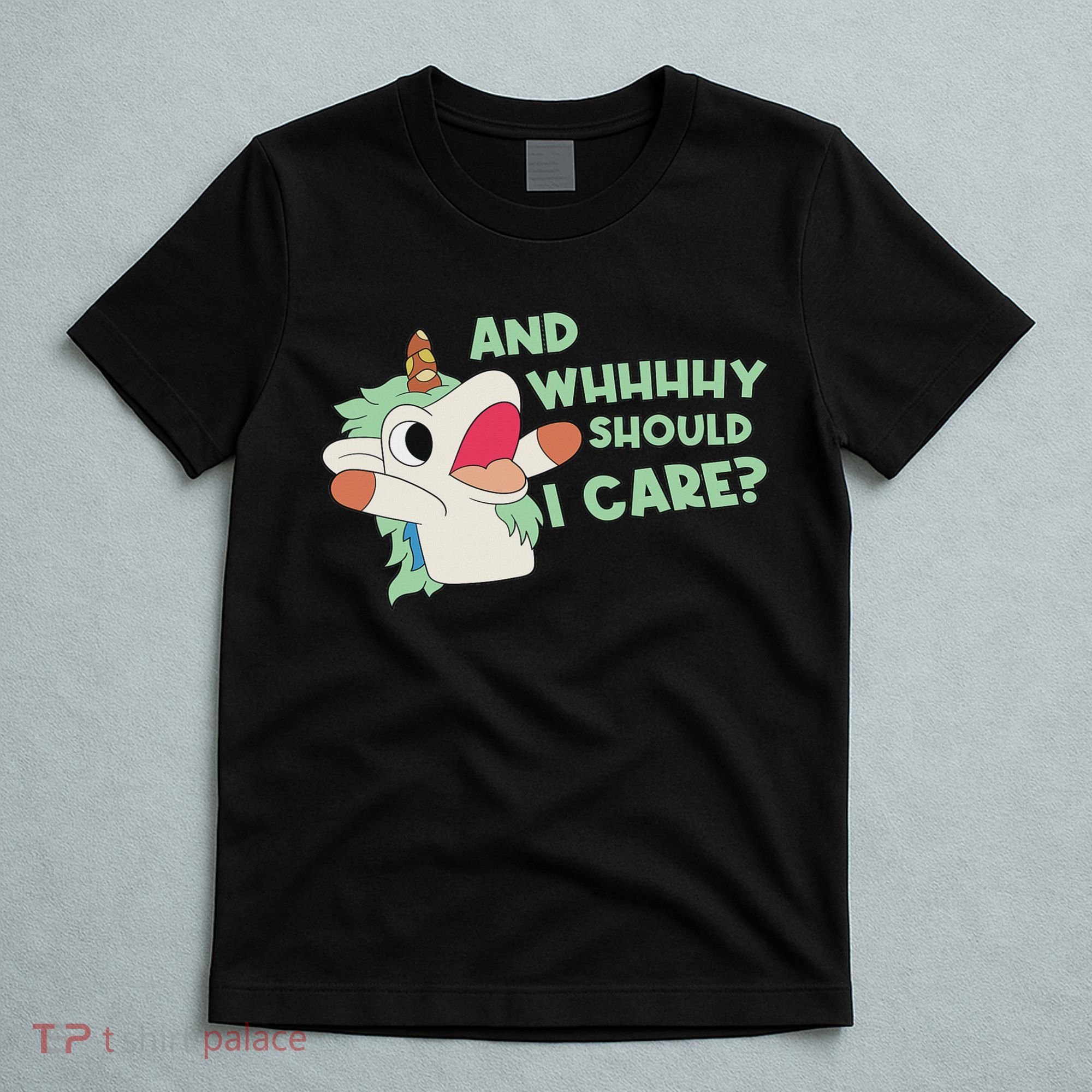 Annnnd Why Should I And Why Should I Care Unicorn T-Shirt