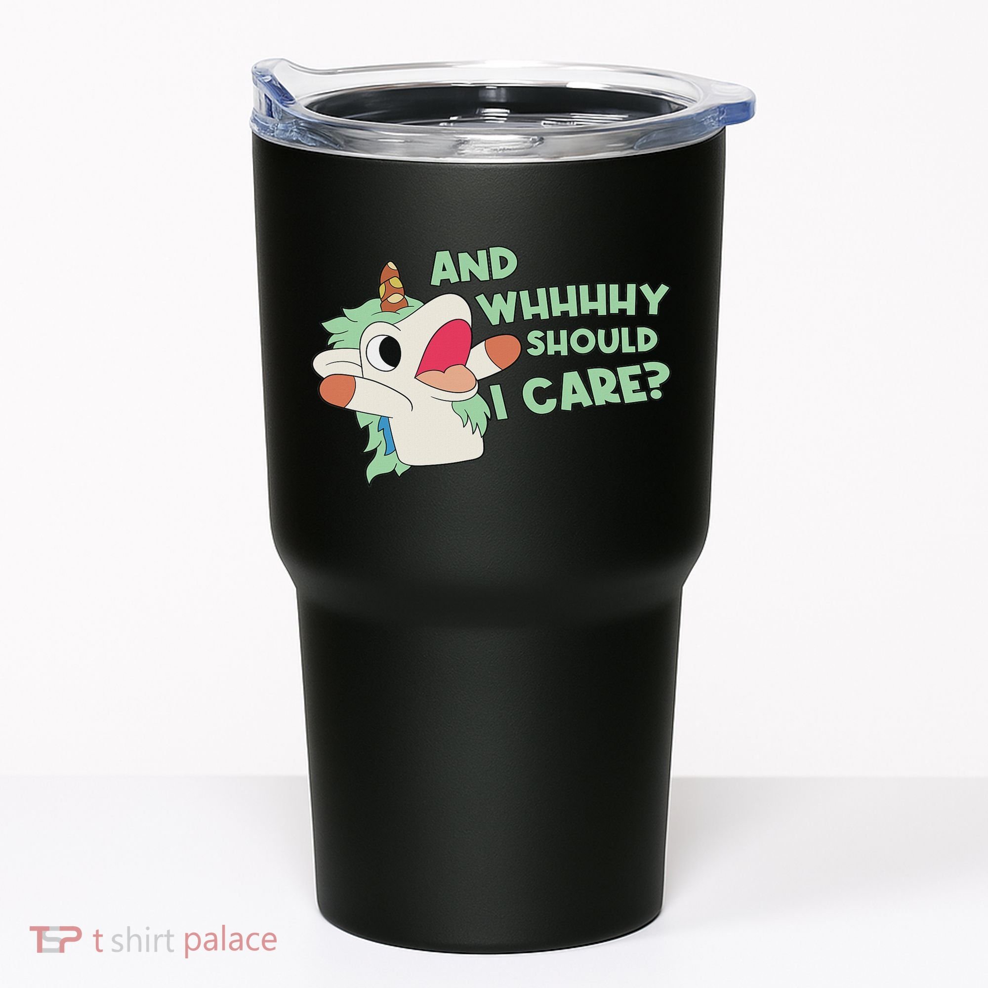 Annnnd Why Should I And Why Should I Care Unicorn Tumbler