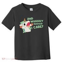 Annnnd Why Should I And Why Should I Care Unicorn Toddler T-Shirt thumb 0