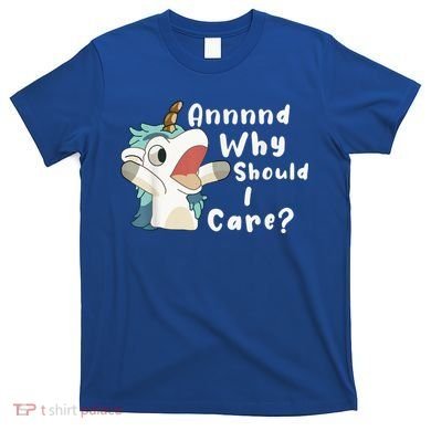 And Why Should I Care? Funny Sarcastic Unicorn T-Shirt