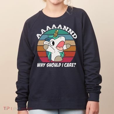 And Why Should I Care Funny Sarcastic Unicorn Women's Sweatshirt